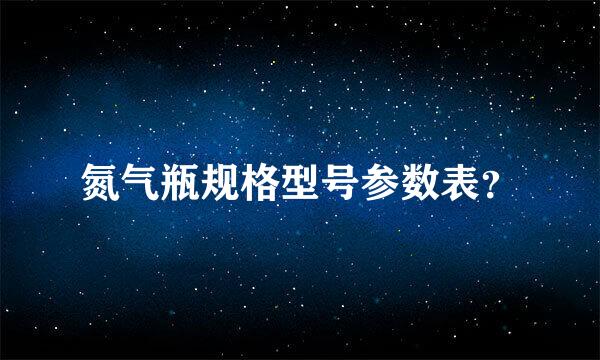 氮气瓶规格型号参数表？