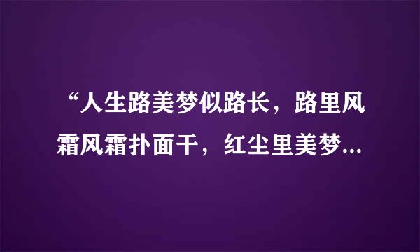 “人生路美梦似路长，路里风霜风霜扑面干，红尘里美梦有几多方向，找痴痴梦幻中心爱，