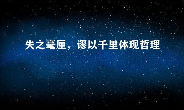 失之毫厘，谬以千里体现哲理