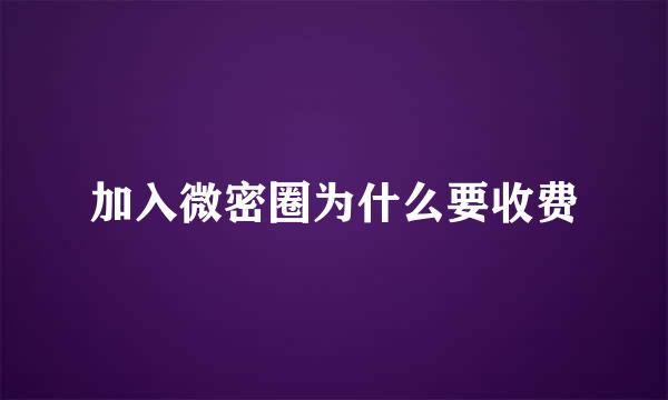 加入微密圈为什么要收费