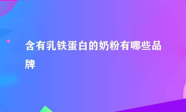 含有乳铁蛋白的奶粉有哪些品牌
