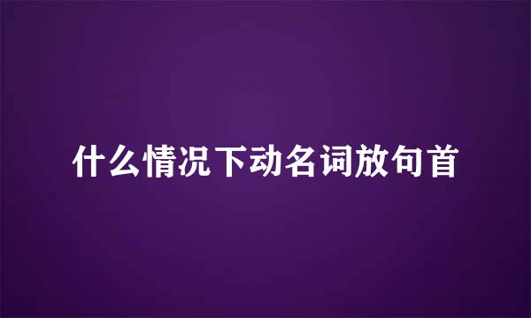 什么情况下动名词放句首