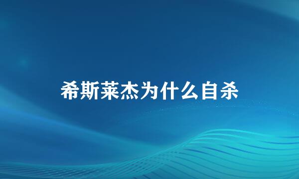 希斯莱杰为什么自杀