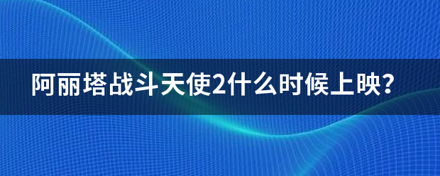 阿丽塔战斗天使2什么时候上映？乡型