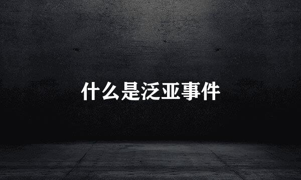 什么是泛亚事件