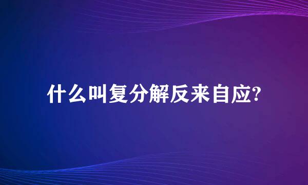 什么叫复分解反来自应?