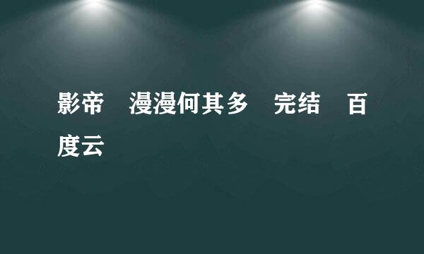 影帝 漫漫何其多 完结 百度云