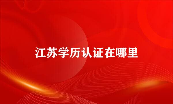 江苏学历认证在哪里