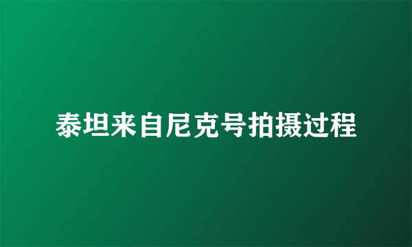 泰坦来自尼克号拍摄过程