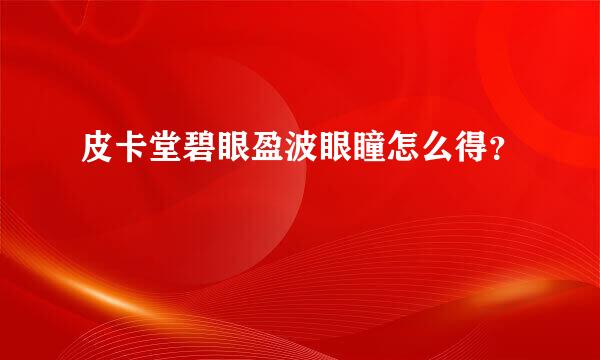 皮卡堂碧眼盈波眼瞳怎么得？