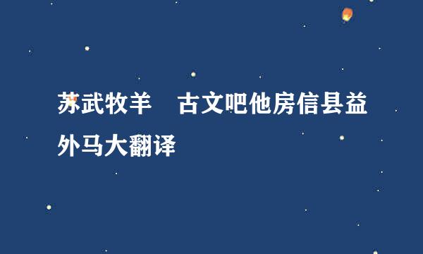 苏武牧羊 古文吧他房信县益外马大翻译