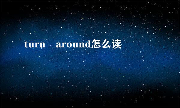 turn around怎么读