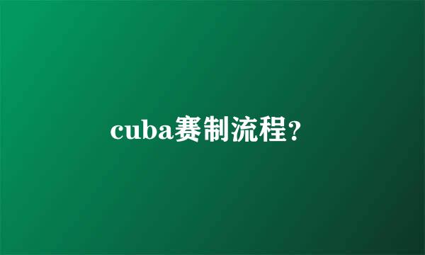 cuba赛制流程？