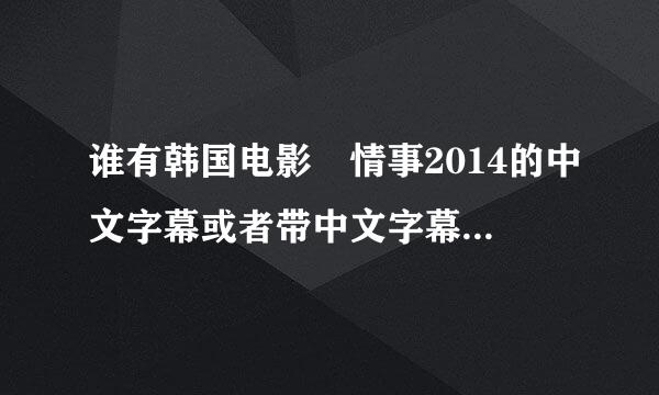 谁有韩国电影 情事2014的中文字幕或者带中文字幕来自的电影下载链接种子啊