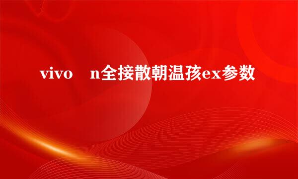 vivo n全接散朝温孩ex参数