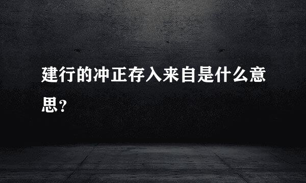建行的冲正存入来自是什么意思？
