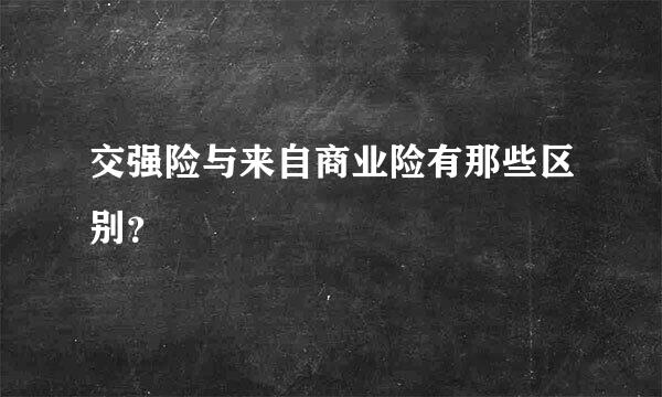交强险与来自商业险有那些区别？