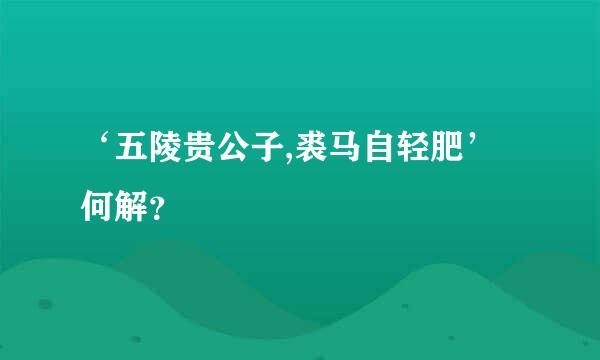 ‘五陵贵公子,裘马自轻肥’何解？