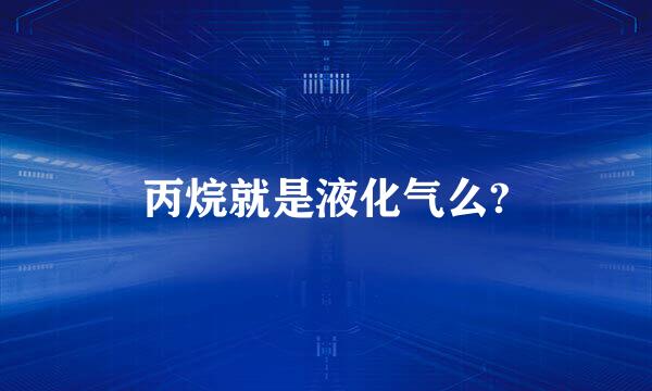 丙烷就是液化气么?