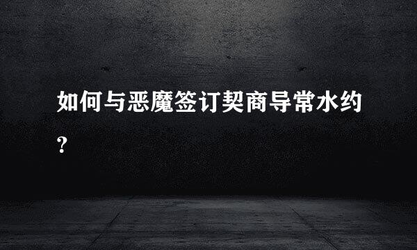 如何与恶魔签订契商导常水约？