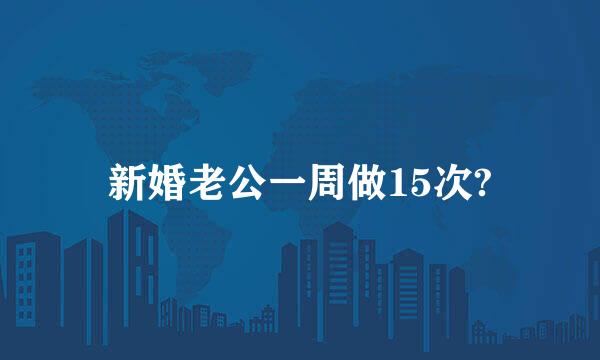 新婚老公一周做15次?