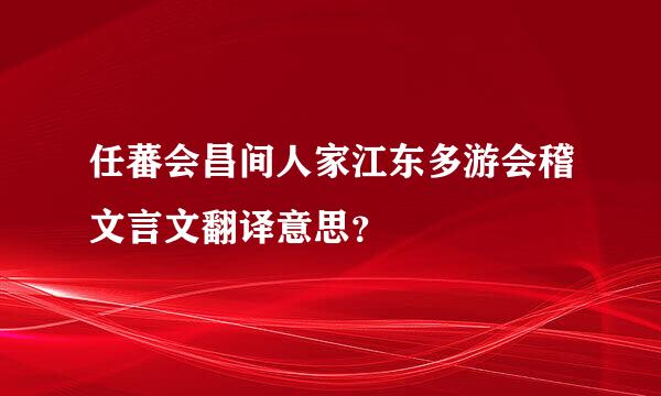 任蕃会昌间人家江东多游会稽文言文翻译意思？