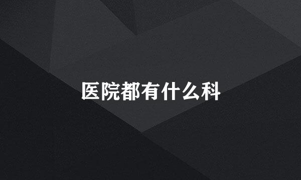医院都有什么科