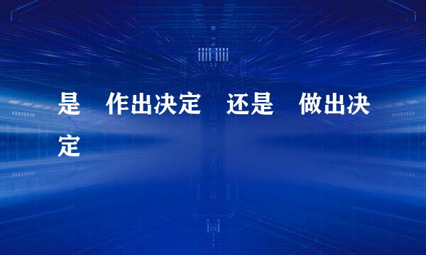 是 作出决定 还是 做出决定