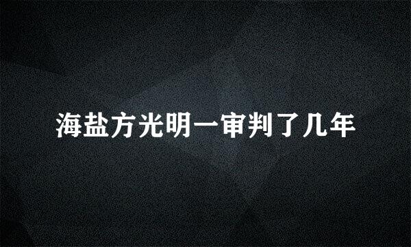 海盐方光明一审判了几年