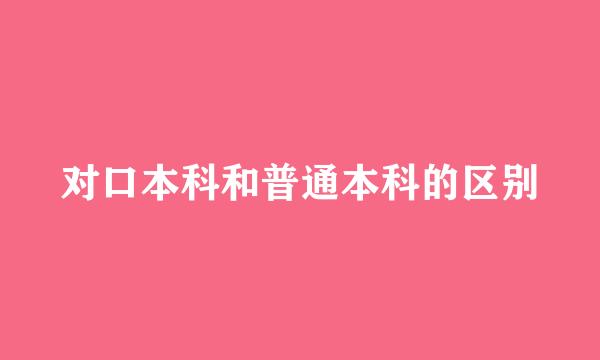 对口本科和普通本科的区别