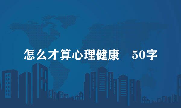 怎么才算心理健康 50字
