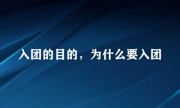 入团的目的，为什么要入团