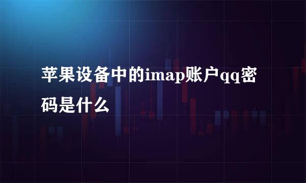 苹果设备中的imap账户qq密码是什么