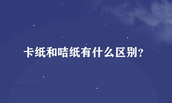 卡纸和咭纸有什么区别？