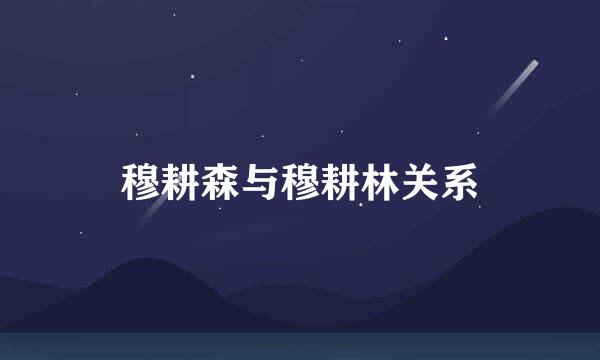 穆耕森与穆耕林关系