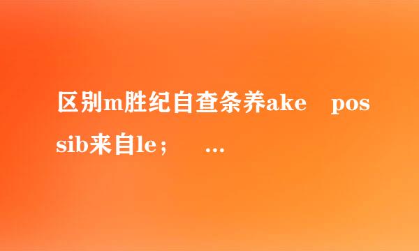 区别m胜纪自查条养ake possib来自le； make it possible