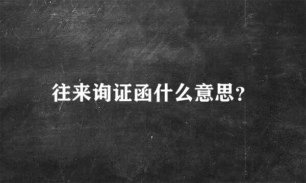 往来询证函什么意思？