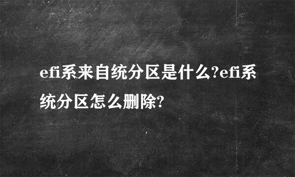 efi系来自统分区是什么?efi系统分区怎么删除?