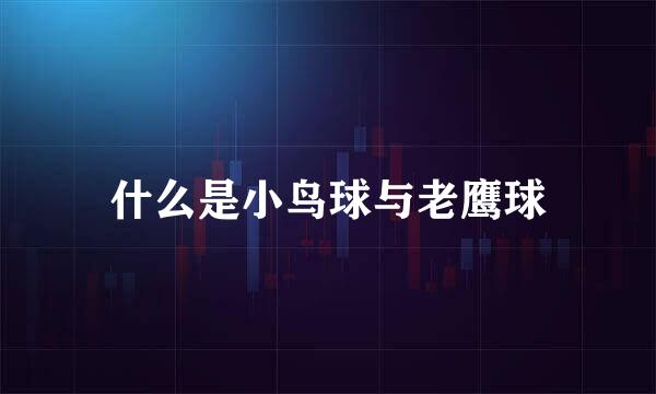 什么是小鸟球与老鹰球