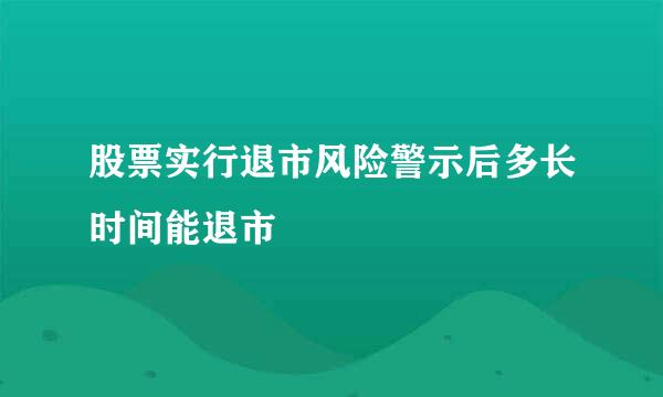 股票实行退市风险警示后多长时间能退市