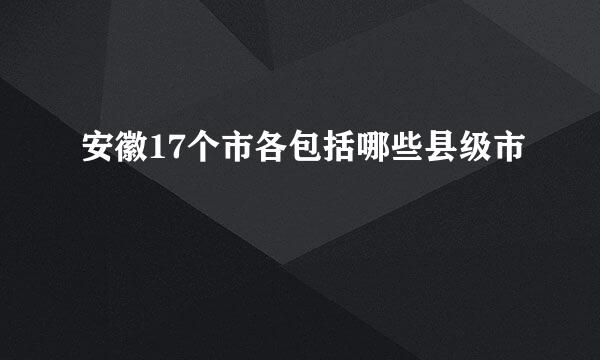 安徽17个市各包括哪些县级市