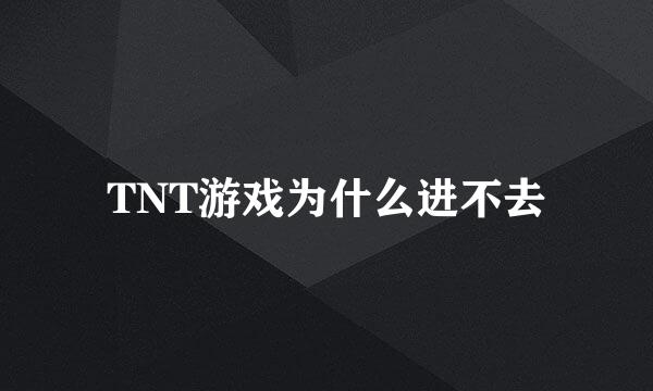 TNT游戏为什么进不去