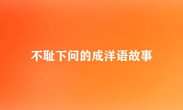 不耻下问的成洋语故事