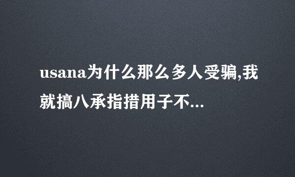 usana为什么那么多人受骗,我就搞八承指措用子不懂了,难道中国人智商就那么低吗