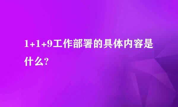 1+1+9工作部署的具体内容是什么?
