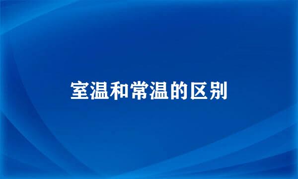 室温和常温的区别