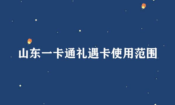 山东一卡通礼遇卡使用范围