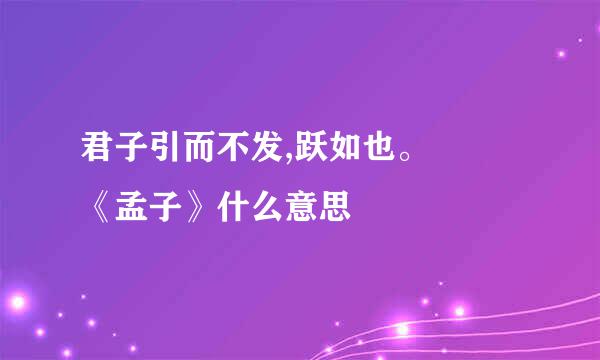 君子引而不发,跃如也。――《孟子》什么意思