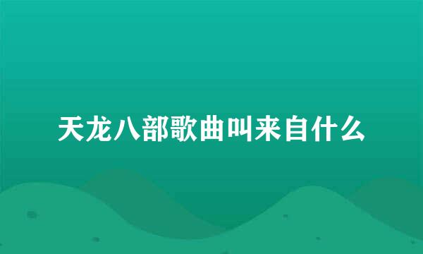 天龙八部歌曲叫来自什么