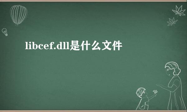 libcef.dll是什么文件